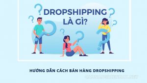 Dropshipping là hình thức bán hàng không cần nhập hàng trực tiếp